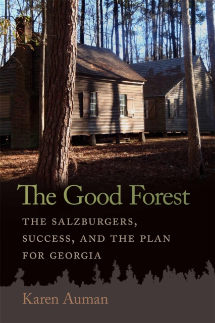 The Good Forest : The Salzburgers, Success, and the Plan for Georgia, Hardback Book