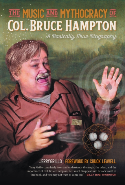 The Music and Mythocracy of Col. Bruce Hampton : A Basically True Biography, PDF eBook