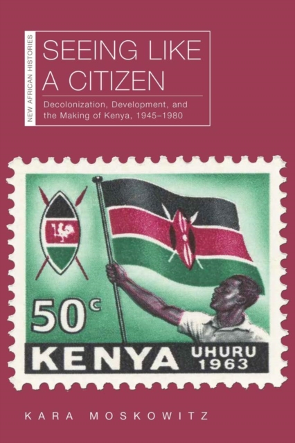 Seeing Like a Citizen : Decolonization, Development, and the Making of Kenya, 1945-1980, Paperback / softback Book