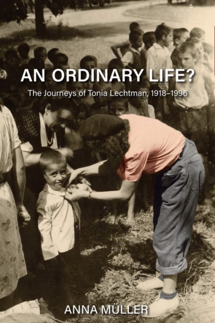 An Ordinary Life? : The Journeys of Tonia Lechtman, 1918–1996, Hardback Book