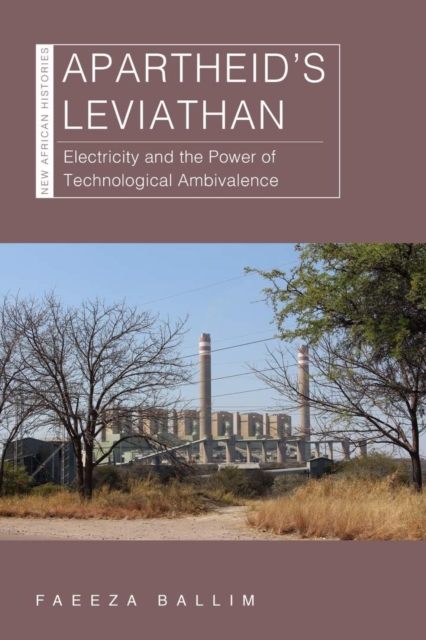 Apartheid’s Leviathan : Electricity and the Power of Technological Ambivalence, Paperback / softback Book
