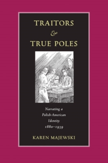 Traitors and True Poles : Narrating a Polish-American Identity, 1880-1939, EPUB eBook