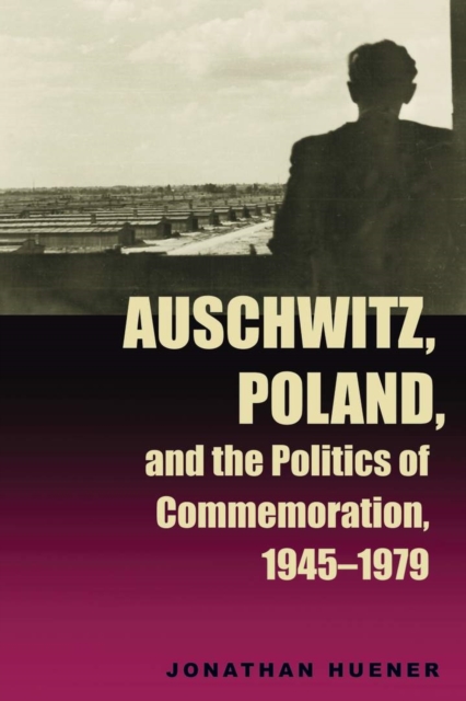 Auschwitz, Poland, and the Politics of Commemoration, 1945-1979, EPUB eBook