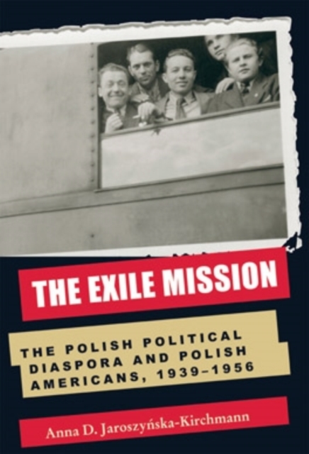 The Exile Mission : The Polish Political Diaspora and Polish Americans, 1939-1956, EPUB eBook