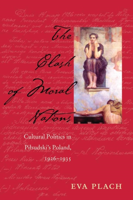The Clash of Moral Nations : Cultural Politics in Pilsudski's Poland, 1926-1935, EPUB eBook
