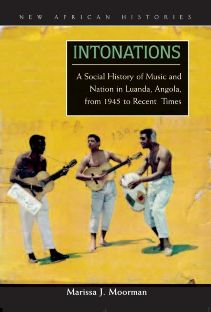 Intonations : A Social History of Music and Nation in Luanda, Angola, from 1945 to Recent Times, EPUB eBook