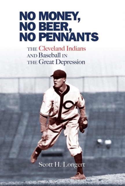 No Money, No Beer, No Pennants : The Cleveland Indians and Baseball in the Great Depression, EPUB eBook