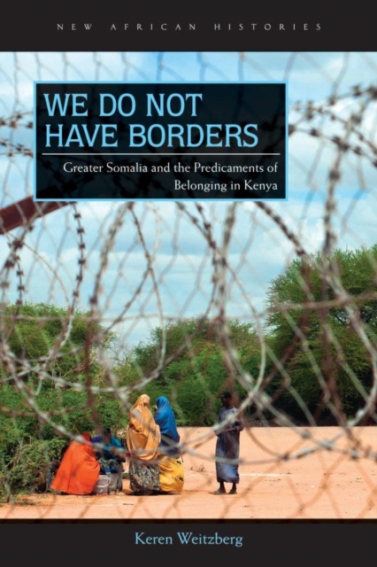 We Do Not Have Borders : Greater Somalia and the Predicaments of Belonging in Kenya, EPUB eBook
