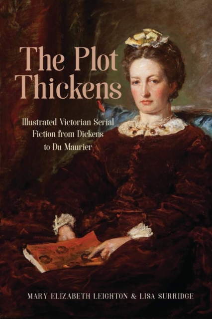 The Plot Thickens : Illustrated Victorian Serial Fiction from Dickens to Du Maurier, EPUB eBook