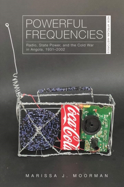 Powerful Frequencies : Radio, State Power, and the Cold War in Angola, 1931-2002, EPUB eBook