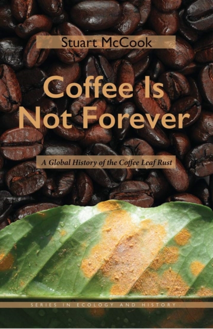 Coffee Is Not Forever : A Global History of the Coffee Leaf Rust, EPUB eBook