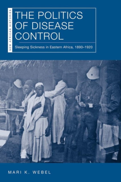 The Politics of Disease Control : Sleeping Sickness in Eastern Africa, 1890-1920, EPUB eBook