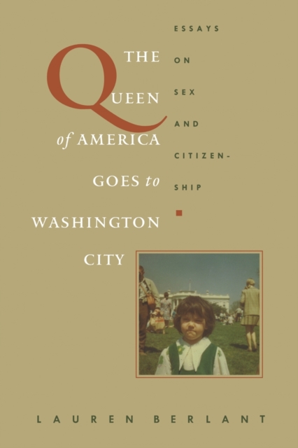 The Queen of America Goes to Washington City : Essays on Sex and Citizenship, Paperback / softback Book