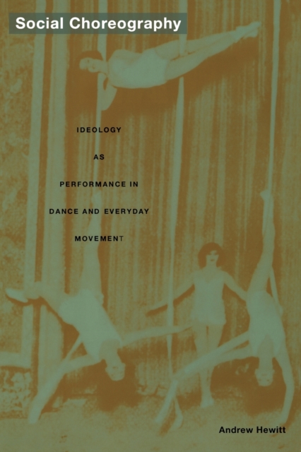 Social Choreography : Ideology as Performance in Dance and Everyday Movement, Paperback / softback Book