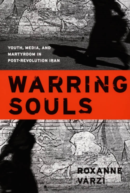 Warring Souls : Youth, Media, and Martyrdom in Post-Revolution Iran, Paperback / softback Book