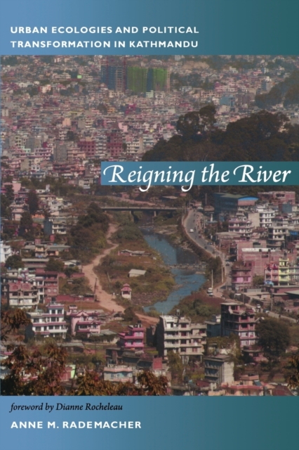 Reigning the River : Urban Ecologies and Political Transformation in Kathmandu, Paperback / softback Book