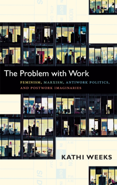 The Problem with Work : Feminism, Marxism, Antiwork Politics, and Postwork Imaginaries, Paperback / softback Book