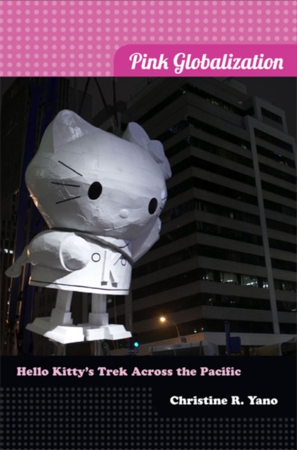 Pink Globalization : Hello Kitty's Trek across the Pacific, Paperback / softback Book