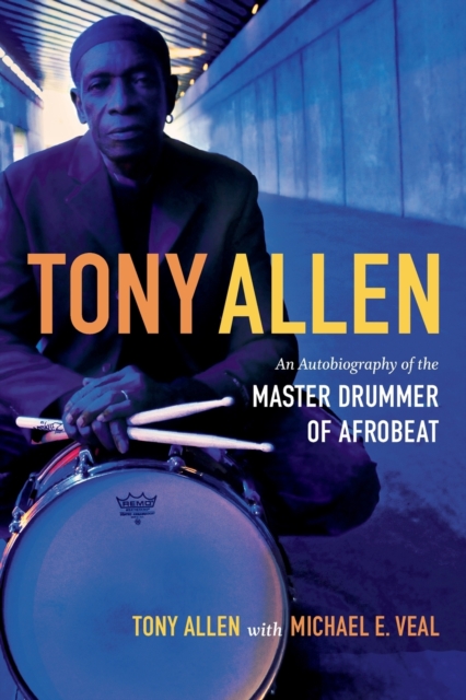 Tony Allen : An Autobiography of the Master Drummer of Afrobeat, Paperback / softback Book