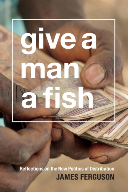 Give a Man a Fish : Reflections on the New Politics of Distribution, Paperback / softback Book