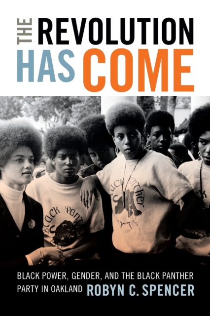 The Revolution Has Come : Black Power, Gender, and the Black Panther Party in Oakland, Paperback / softback Book