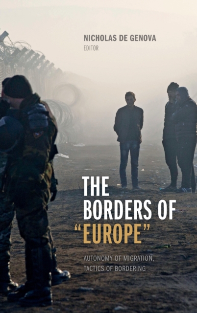 The Borders of "Europe" : Autonomy of Migration, Tactics of Bordering, Hardback Book