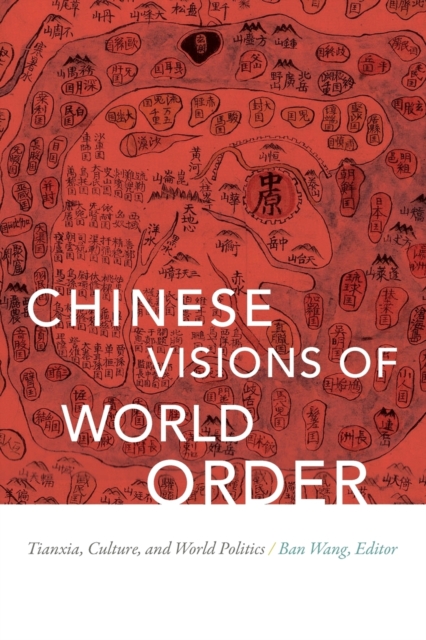 Chinese Visions of World Order : Tianxia, Culture, and World Politics, Paperback / softback Book
