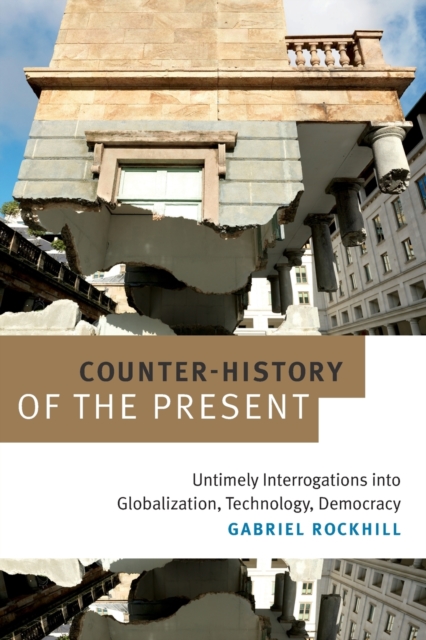 Counter-History of the Present : Untimely Interrogations into Globalization, Technology, Democracy, Paperback / softback Book
