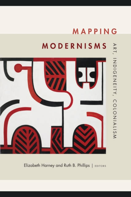Mapping Modernisms : Art, Indigeneity, Colonialism, PDF eBook