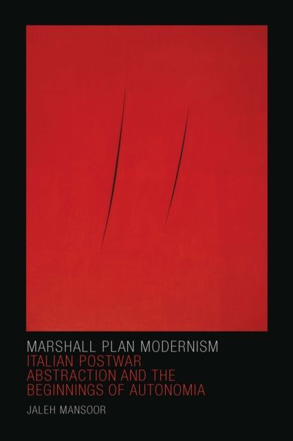 Marshall Plan Modernism : Italian Postwar Abstraction and the Beginnings of Autonomia, PDF eBook