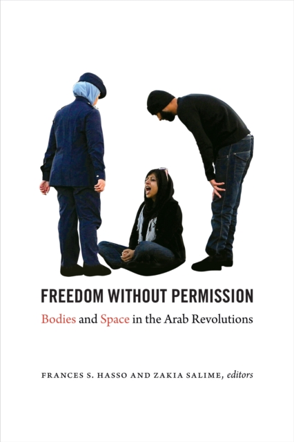 Freedom without Permission : Bodies and Space in the Arab Revolutions, PDF eBook