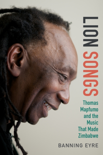 Lion Songs : Thomas Mapfumo and the Music That Made Zimbabwe, PDF eBook