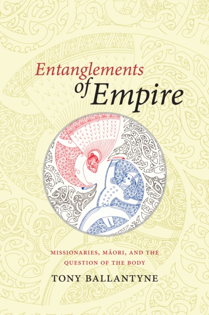 Entanglements of Empire : Missionaries, Maori, and the Question of the Body, PDF eBook