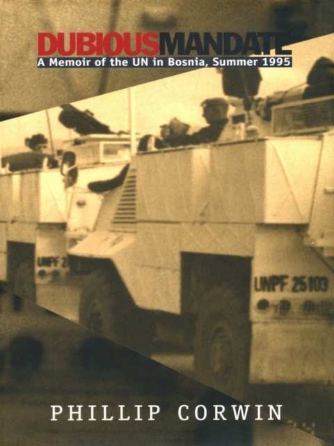 Dubious Mandate : A Memoir of the UN in Bosnia, Summer 1995, PDF eBook