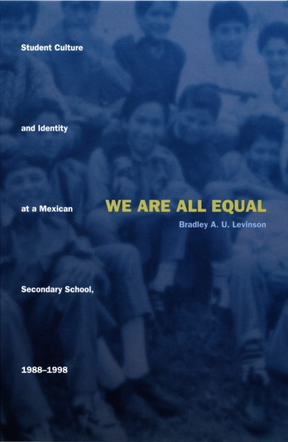 We Are All Equal : Student Culture and Identity at a Mexican Secondary School, 1988-1998, PDF eBook