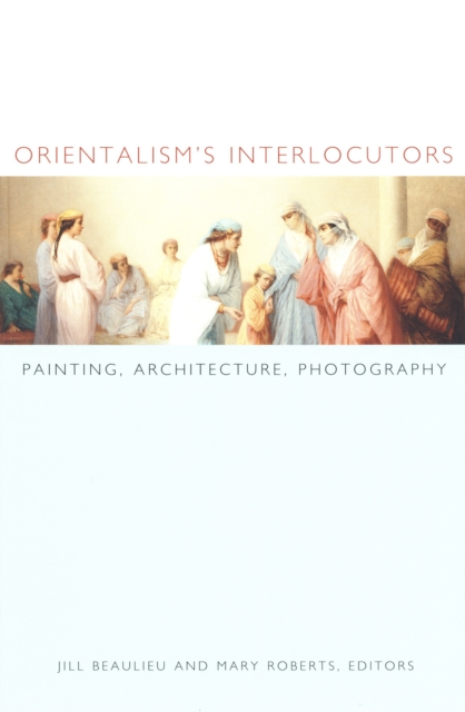 Orientalism's Interlocutors : Painting, Architecture, Photography, PDF eBook