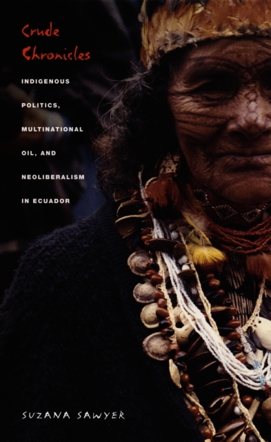 Crude Chronicles : Indigenous Politics, Multinational Oil, and Neoliberalism in Ecuador, PDF eBook