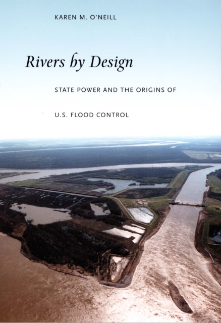 Rivers by Design : State Power and the Origins of U.S. Flood Control, PDF eBook