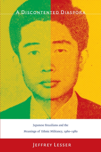 A Discontented Diaspora : Japanese Brazilians and the Meanings of Ethnic Militancy, 1960-1980, PDF eBook