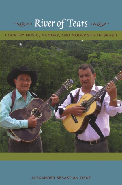 River of Tears : Country Music, Memory, and Modernity in Brazil, PDF eBook