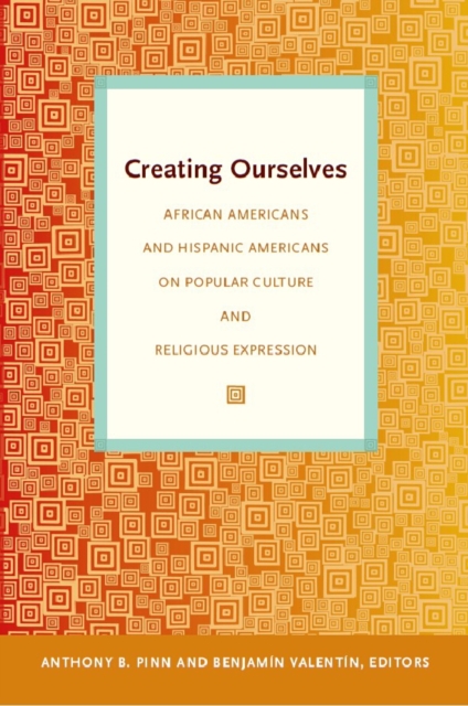 Creating Ourselves : African Americans and Hispanic Americans on Popular Culture and Religious Expression, PDF eBook