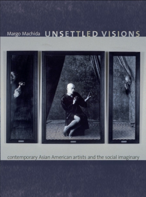 Unsettled Visions : Contemporary Asian American Artists and the Social Imaginary, PDF eBook