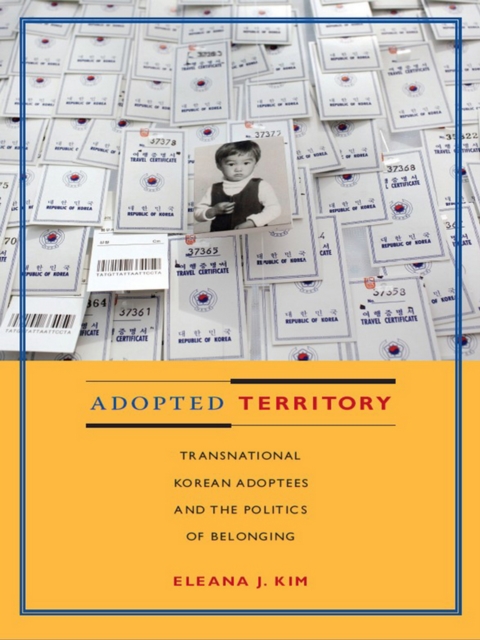 Adopted Territory : Transnational Korean Adoptees and the Politics of Belonging, PDF eBook