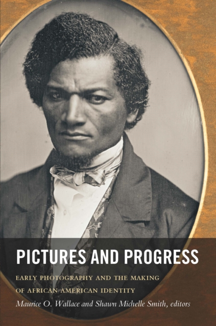 Pictures and Progress : Early Photography and the Making of African American Identity, PDF eBook