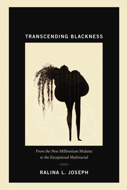 Transcending Blackness : From the New Millennium Mulatta to the Exceptional Multiracial, PDF eBook