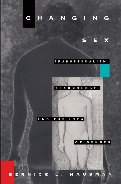 Changing Sex : Transsexualism, Technology, and the Idea of Gender, PDF eBook
