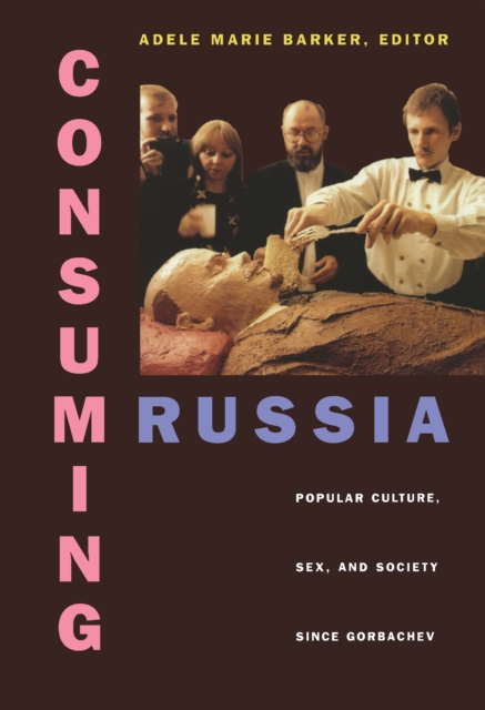 Consuming Russia : Popular Culture, Sex, and Society since Gorbachev, PDF eBook