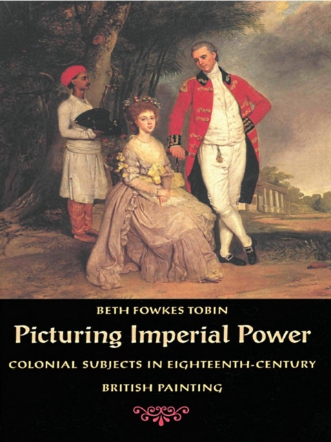Picturing Imperial Power : Colonial Subjects in Eighteenth-Century British Painting, PDF eBook