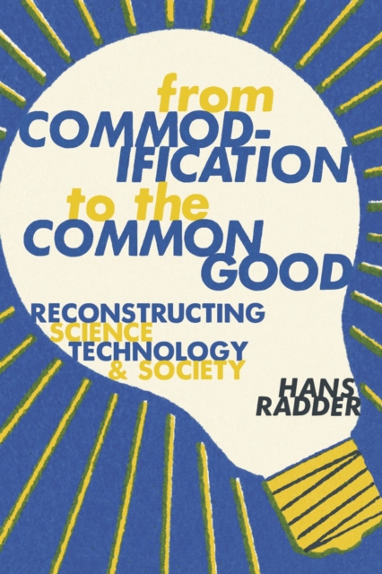From Commodification to the Common Good : Reconstructing Science, Technology, and Society, Hardback Book