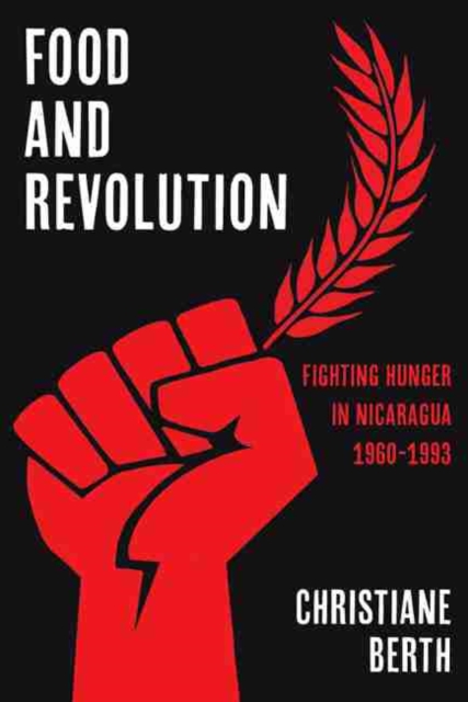 Food and Revolution : Fighting Hunger in Nicaragua, 1960-1993, Hardback Book